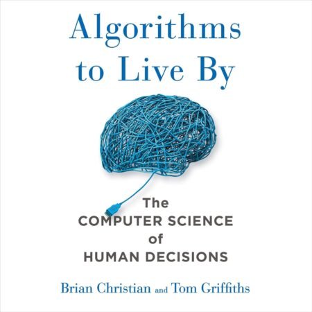 Algorithms to Live By : The Computer Science of Human Decisions
